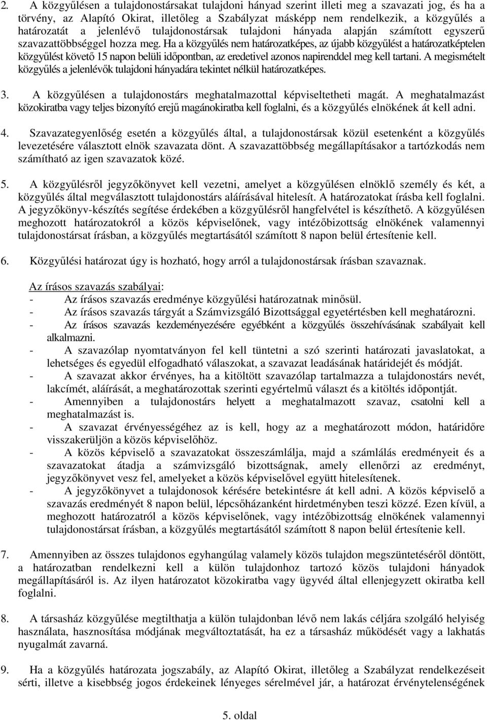 Ha a közgyűlés nem határozatképes, az újabb közgyűlést a határozatképtelen közgyűlést követő 15 napon belüli időpontban, az eredetivel azonos napirenddel meg kell tartani.