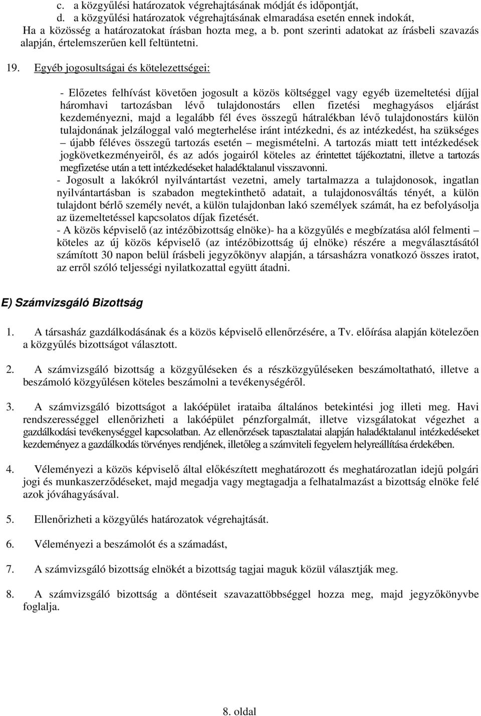 Egyéb jogosultságai és kötelezettségei: - Előzetes felhívást követően jogosult a közös költséggel vagy egyéb üzemeltetési díjjal háromhavi tartozásban lévő tulajdonostárs ellen fizetési meghagyásos