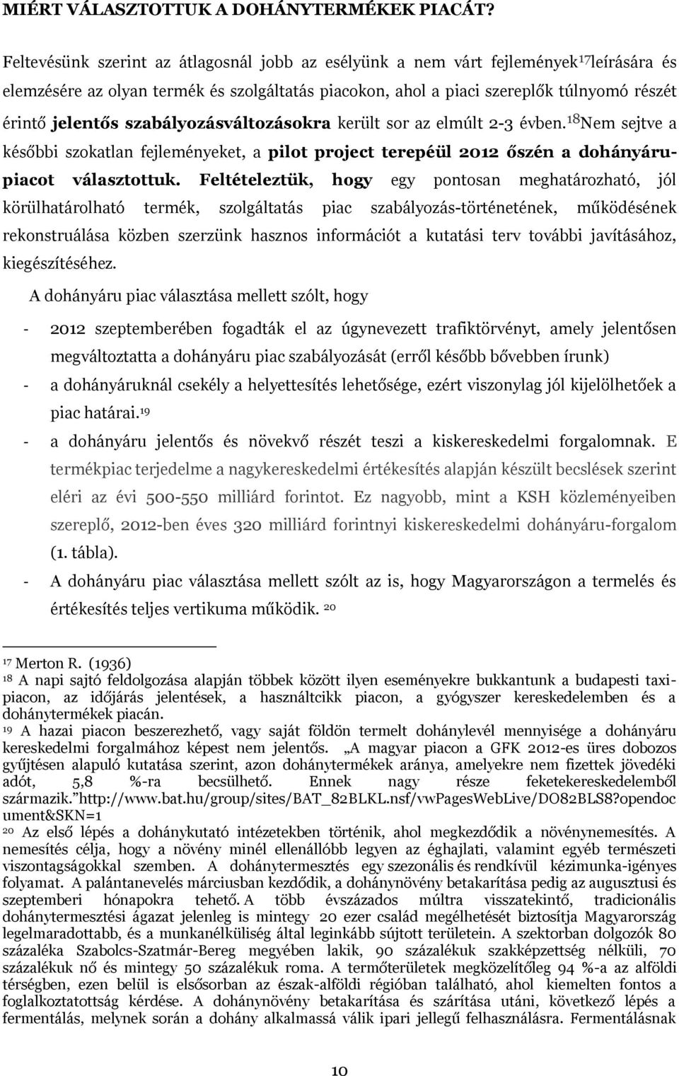 szabályozásváltozásokra került sor az elmúlt 2-3 évben. 18 Nem sejtve a későbbi szokatlan fejleményeket, a pilot project terepéül 2012 őszén a dohányárupiacot választottuk.