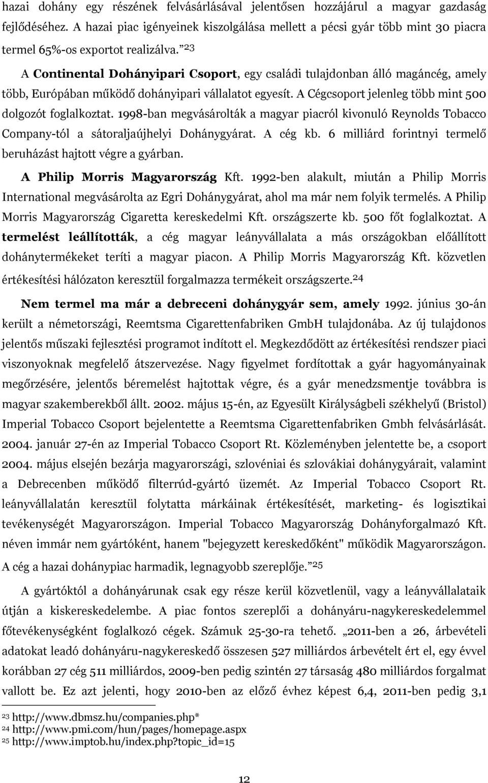 23 A Continental Dohányipari Csoport, egy családi tulajdonban álló magáncég, amely több, Európában működő dohányipari vállalatot egyesít. A Cégcsoport jelenleg több mint 500 dolgozót foglalkoztat.