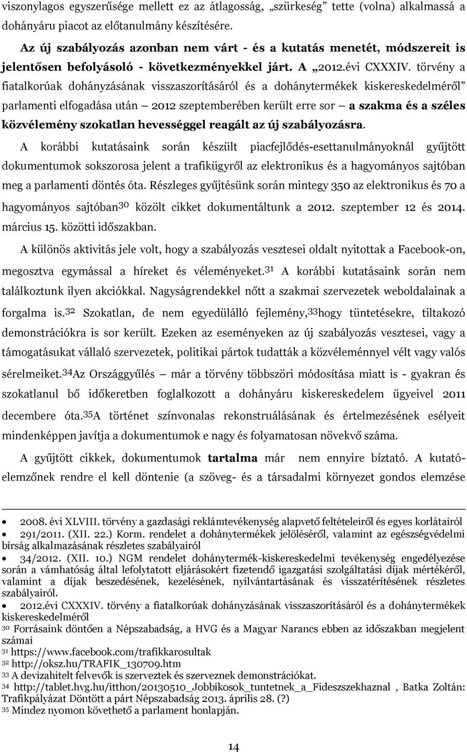 törvény a fiatalkorúak dohányzásának visszaszorításáról és a dohánytermékek kiskereskedelméről parlamenti elfogadása után 2012 szeptemberében került erre sor a szakma és a széles közvélemény