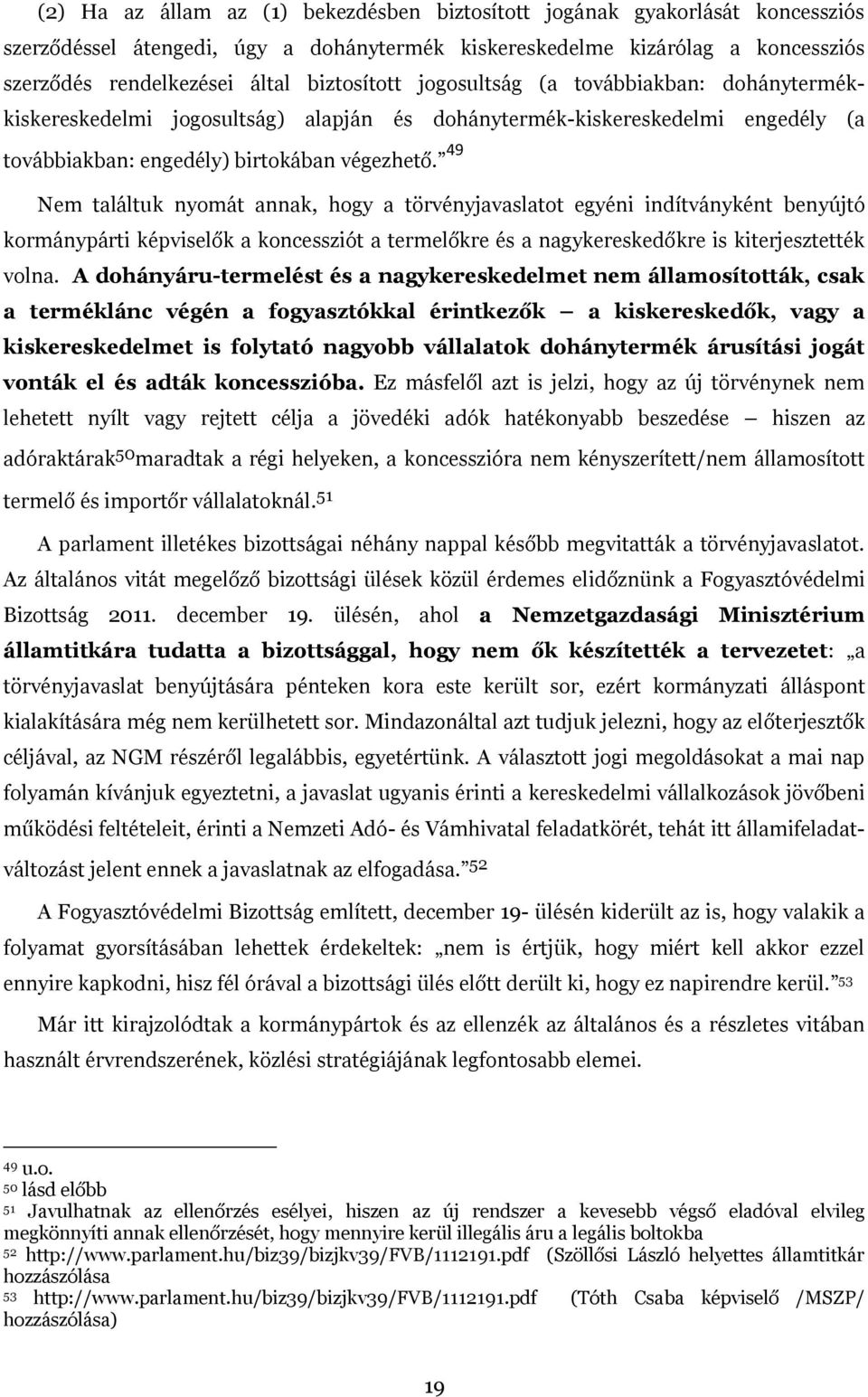 49 Nem találtuk nyomát annak, hogy a törvényjavaslatot egyéni indítványként benyújtó kormánypárti képviselők a koncessziót a termelőkre és a nagykereskedőkre is kiterjesztették volna.