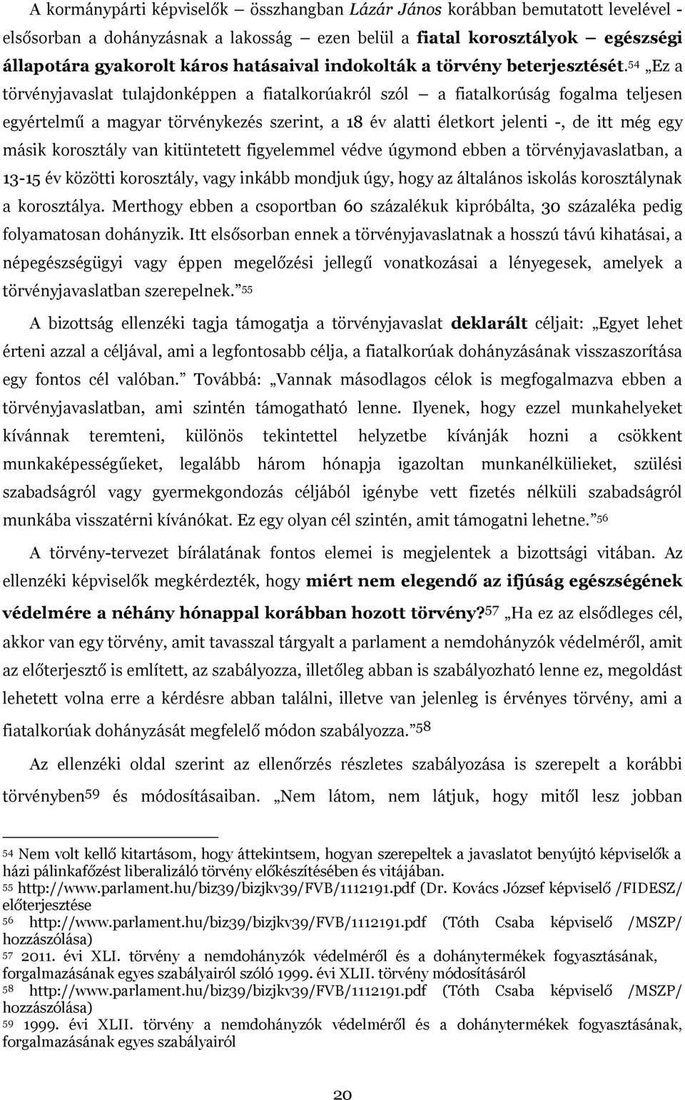 54 Ez a törvényjavaslat tulajdonképpen a fiatalkorúakról szól a fiatalkorúság fogalma teljesen egyértelmű a magyar törvénykezés szerint, a 18 év alatti életkort jelenti -, de itt még egy másik