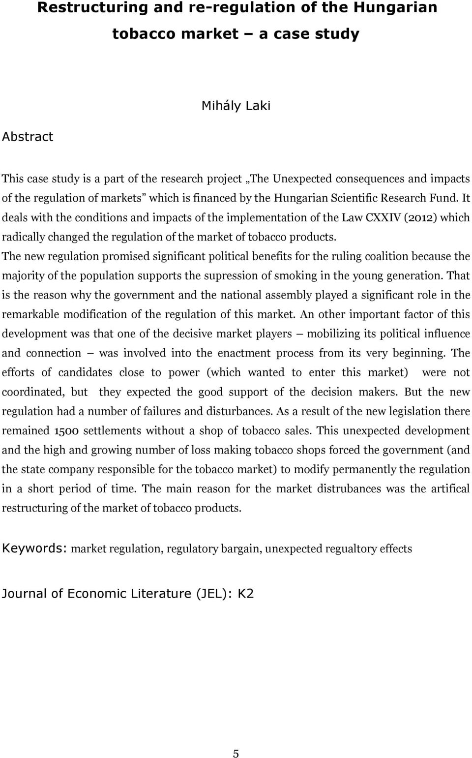 It deals with the conditions and impacts of the implementation of the Law CXXIV (2012) which radically changed the regulation of the market of tobacco products.