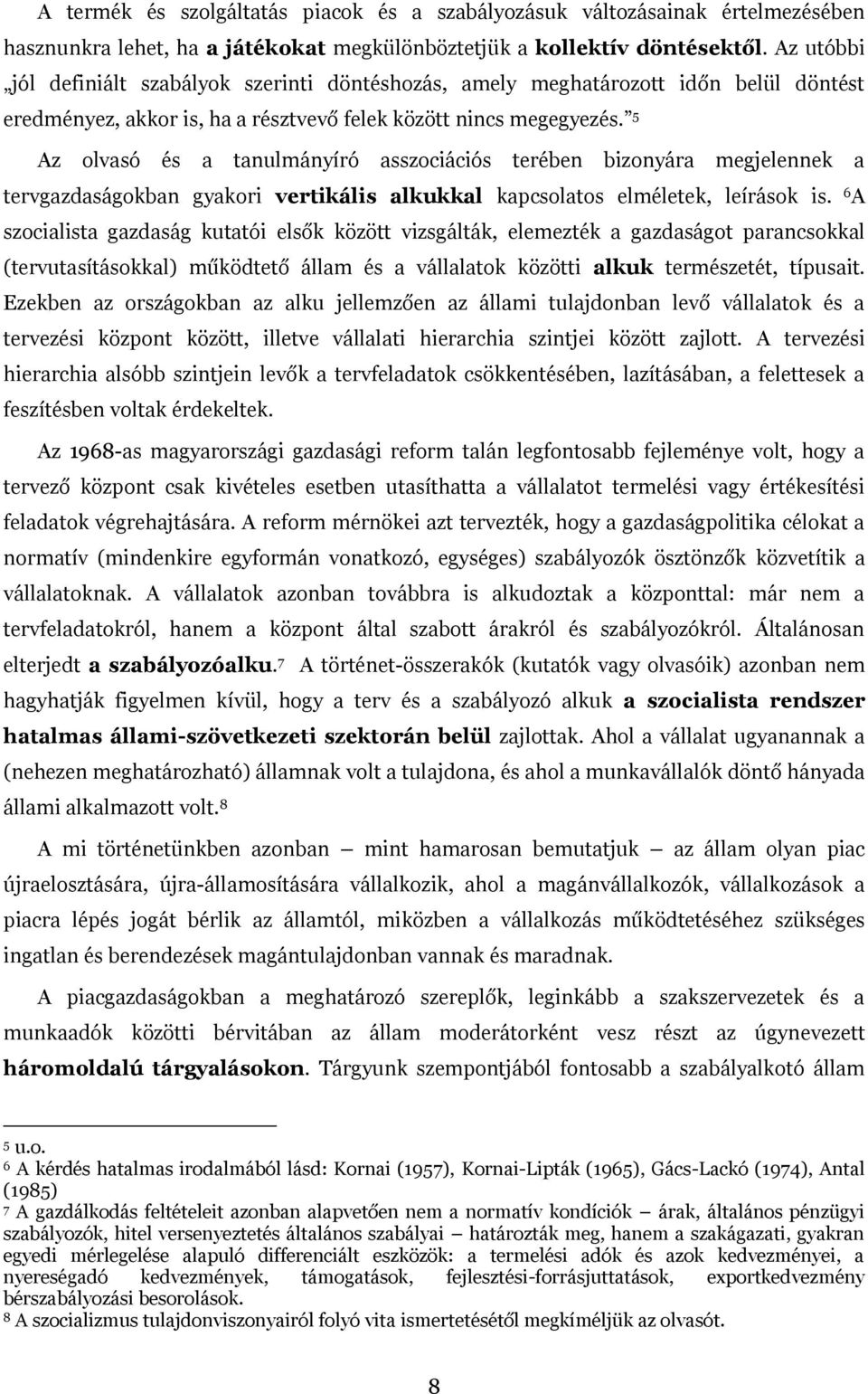 5 Az olvasó és a tanulmányíró asszociációs terében bizonyára megjelennek a tervgazdaságokban gyakori vertikális alkukkal kapcsolatos elméletek, leírások is.