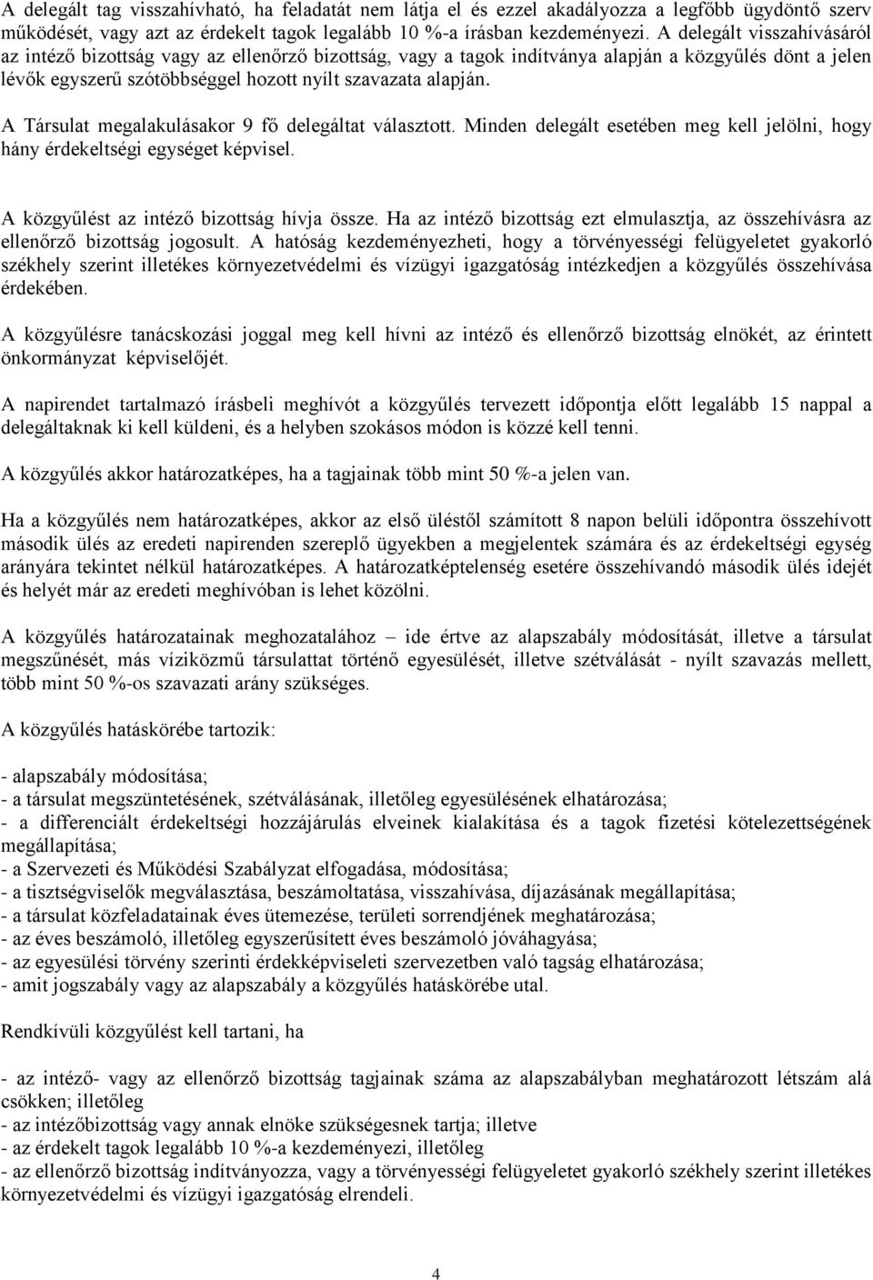 A Társulat megalakulásakor 9 fő delegáltat választott. Minden delegált esetében meg kell jelölni, hogy hány érdekeltségi egységet képvisel. A közgyűlést az intéző bizottság hívja össze.