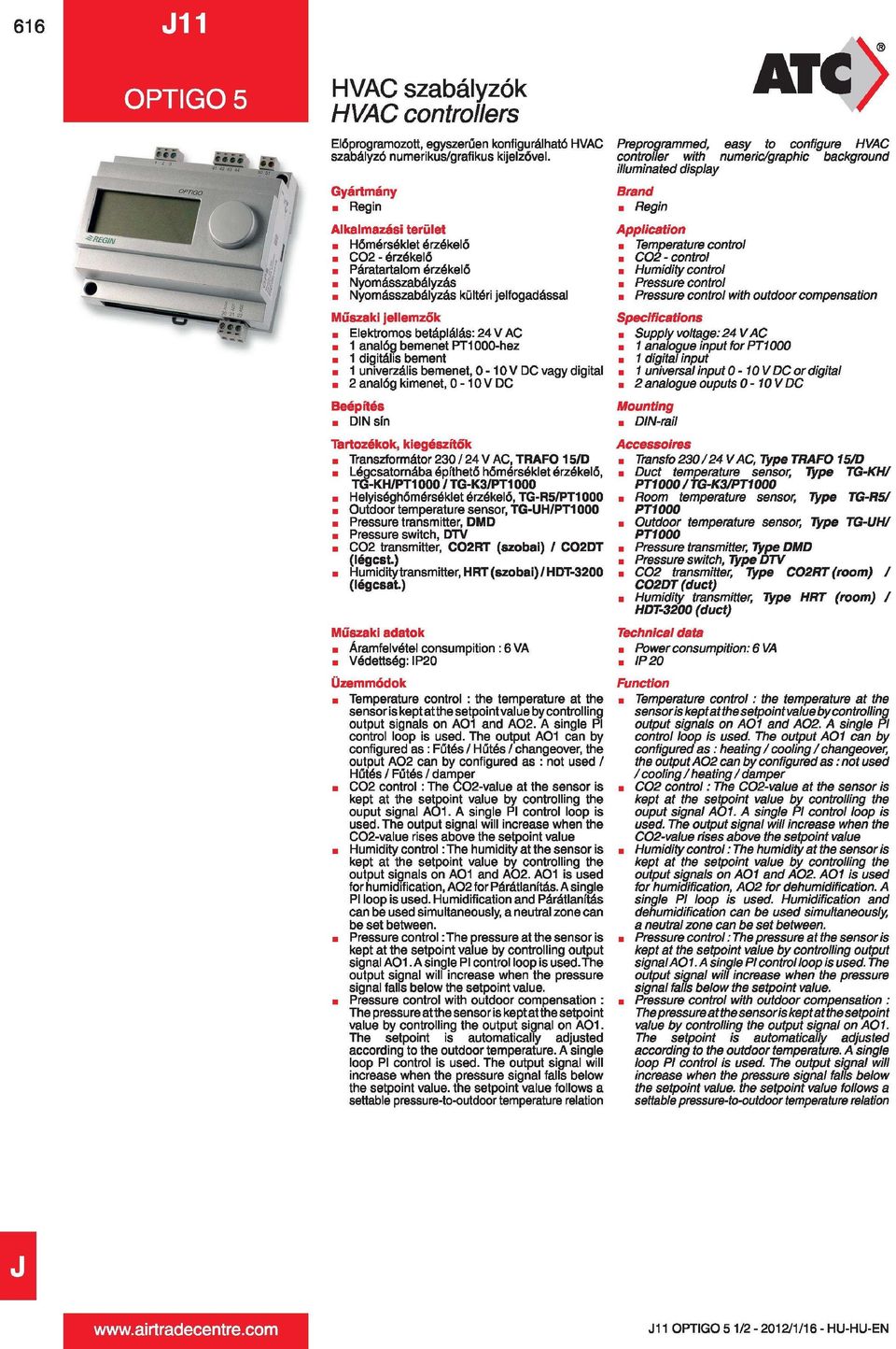 kültéri jelfogadással m Temperature control m CÖ2-control Humidity control Pressure control Pressure control with outdoor compensation Elektromos betáplálás: 24 V AC 1 analóg bemenet PT1000-hez 1
