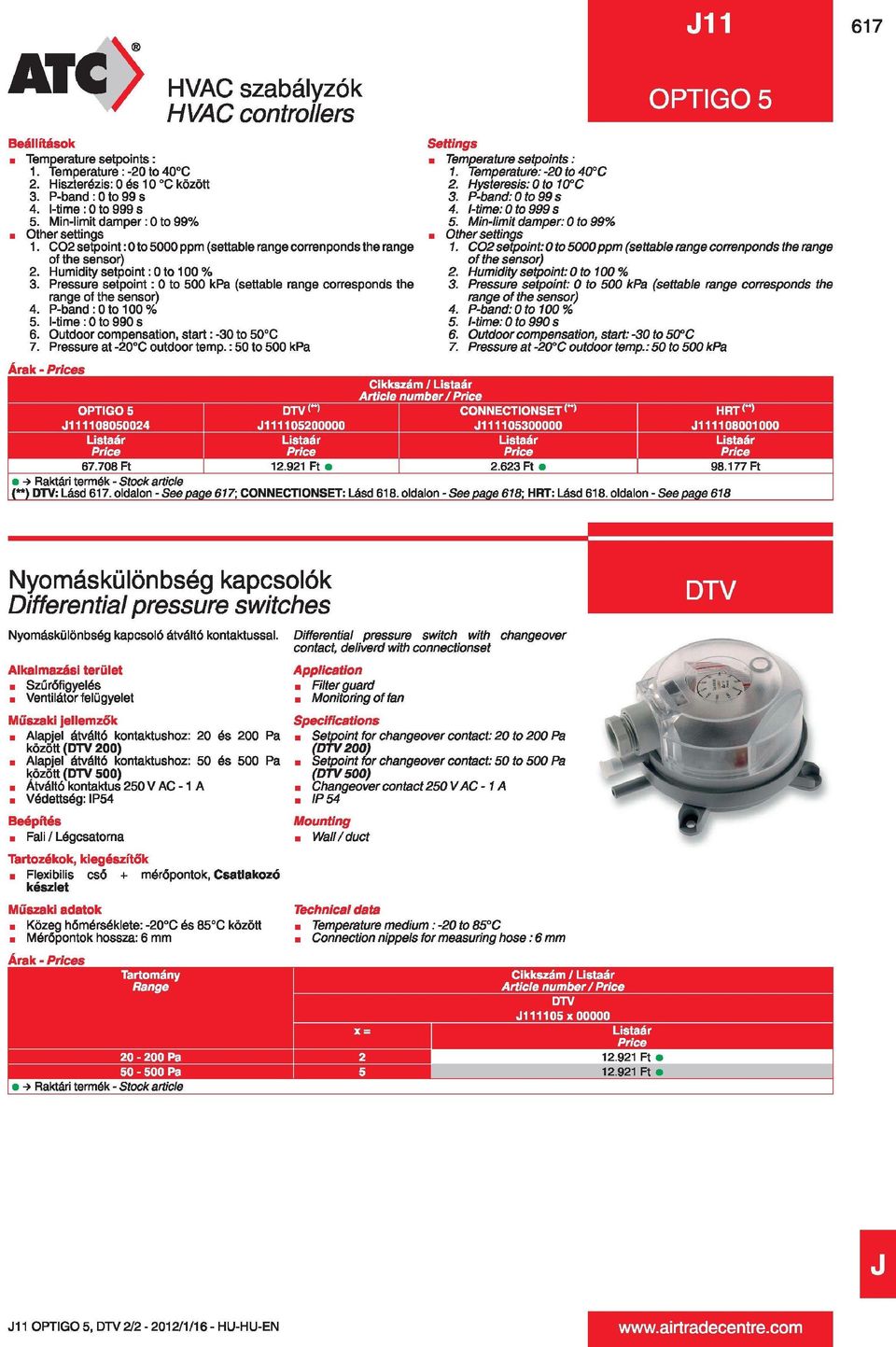Pressure setpoint: 0 to 500 kpa (settable rangé corresponds the rangé of the sensor) 4. P-band :0to 100% 5. l-time: 0 to 990 s 6. Outdoor compensation, start: -30 to 50 C 7.