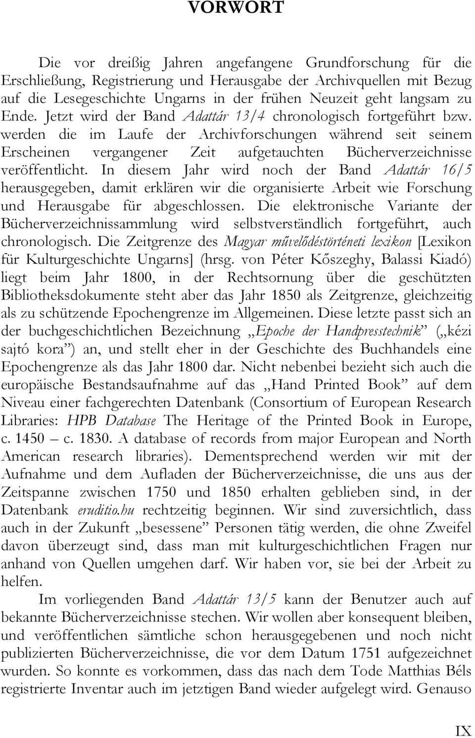 werden die im Laufe der Archivforschungen während seit seinem Erscheinen vergangener Zeit aufgetauchten Bücherverzeichnisse veröffentlicht.