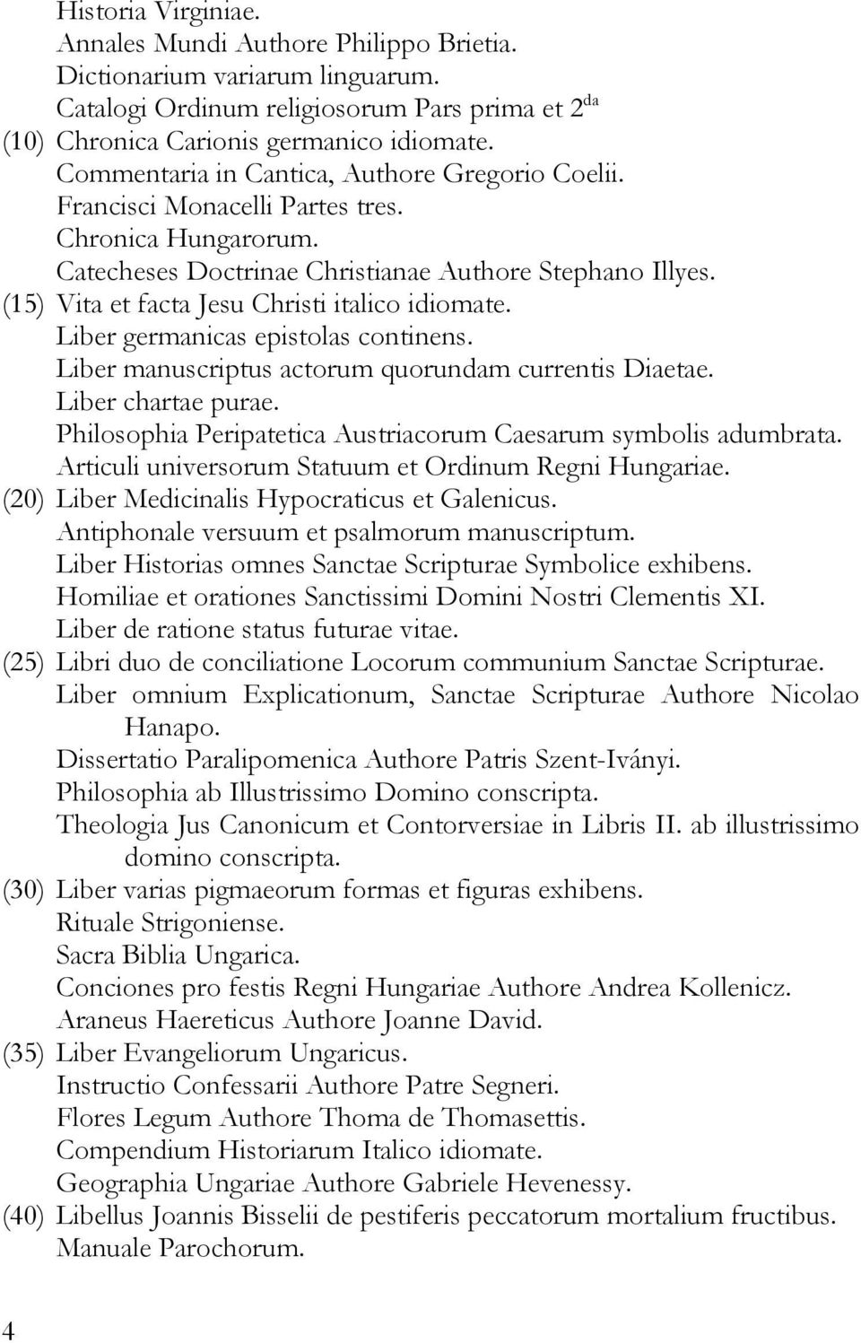 (15) Vita et facta Jesu Christi italico idiomate. Liber germanicas epistolas continens. Liber manuscriptus actorum quorundam currentis Diaetae. Liber chartae purae.