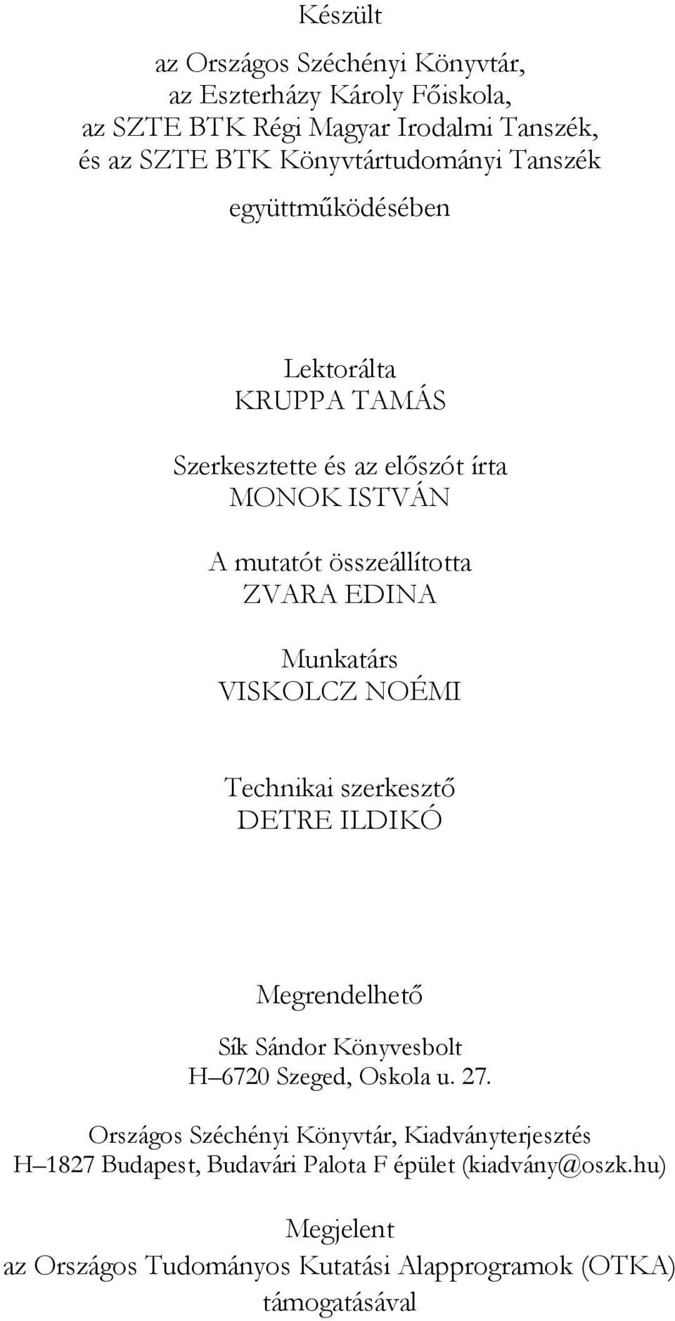 VISKOLCZ NOÉMI Technikai szerkesztő DETRE ILDIKÓ Megrendelhető Sík Sándor Könyvesbolt H 6720 Szeged, Oskola u. 27.