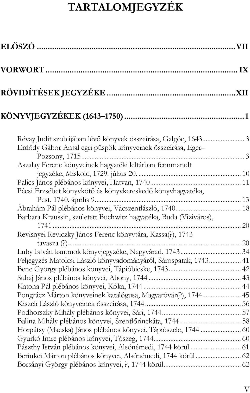 ... 10 Palics János plébános könyvei, Hatvan, 1740... 11 Pécsi Erzsébet könyvkötő és könyvkereskedő könyvhagyatéka, Pest, 1740. április 9.... 13 Ábrahám Pál plébános könyvei, Vácszentlászló, 1740.