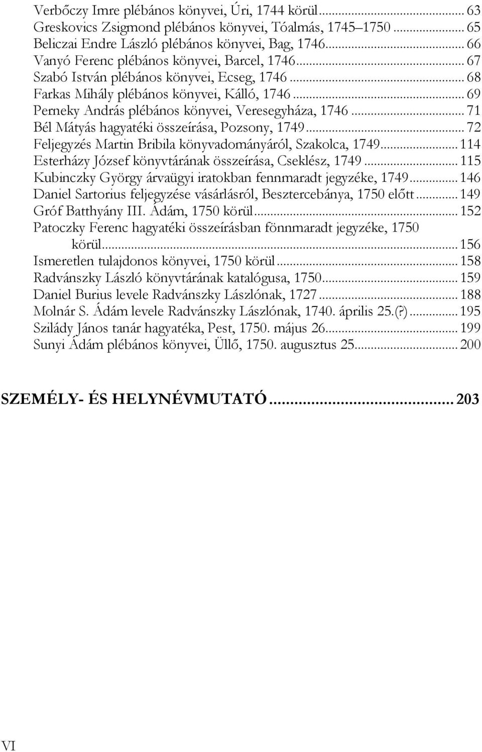 .. 69 Perneky András plébános könyvei, Veresegyháza, 1746... 71 Bél Mátyás hagyatéki összeírása, Pozsony, 1749... 72 Feljegyzés Martin Bribila könyvadományáról, Szakolca, 1749.