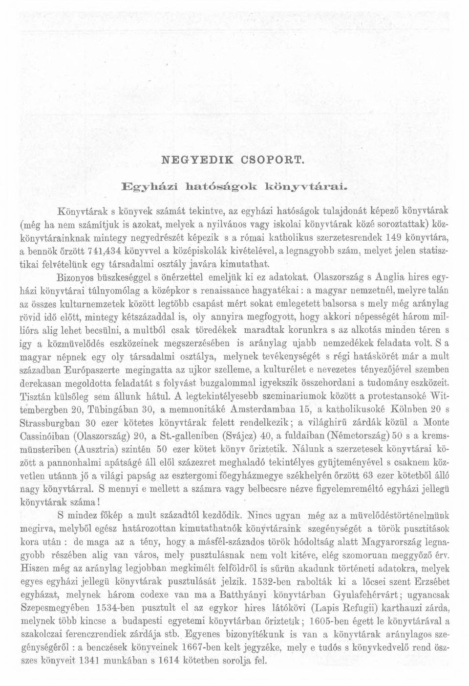 közkönyvtárainknak mintegy negyedrészét képezik s a római katholikus szerzetesrendek 149 könyvtára, a bennök őrzött 741,434 könyvvel a középiskolák kivételével, a legnagyobb szám, melyet jelen