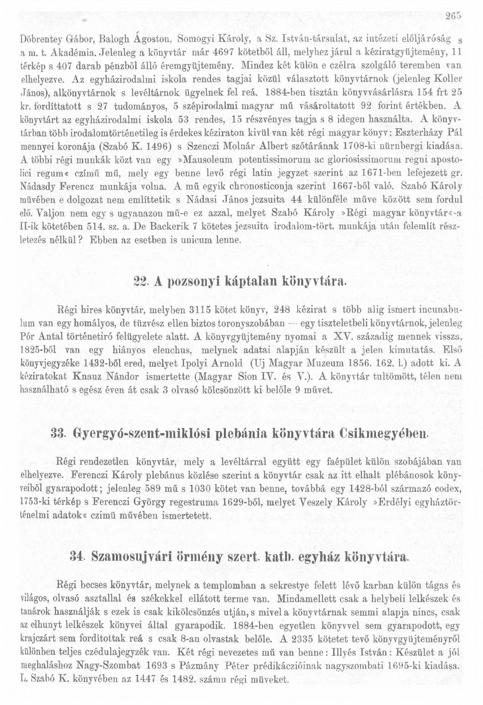 Az egyházirodalmi iskola rendes tagjai közül választott könyvtárnok (jelenleg Koller János), alkonyvtárnok s levéltárnok ügyelnek fel reá. 1884-ben tisztán könyvvásárlásra 154 frt 25 kr.