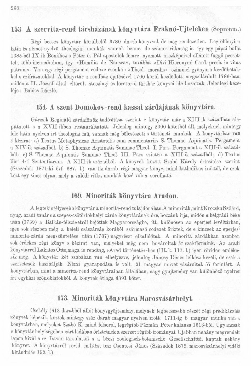 függő pecséttel ; több incunabulum, így»homilia de Nausea«, továbbá >>Divi Hieronymi Card. presb. in vitás patrum«. Van egy régi pergament codexe csonkán»theol.