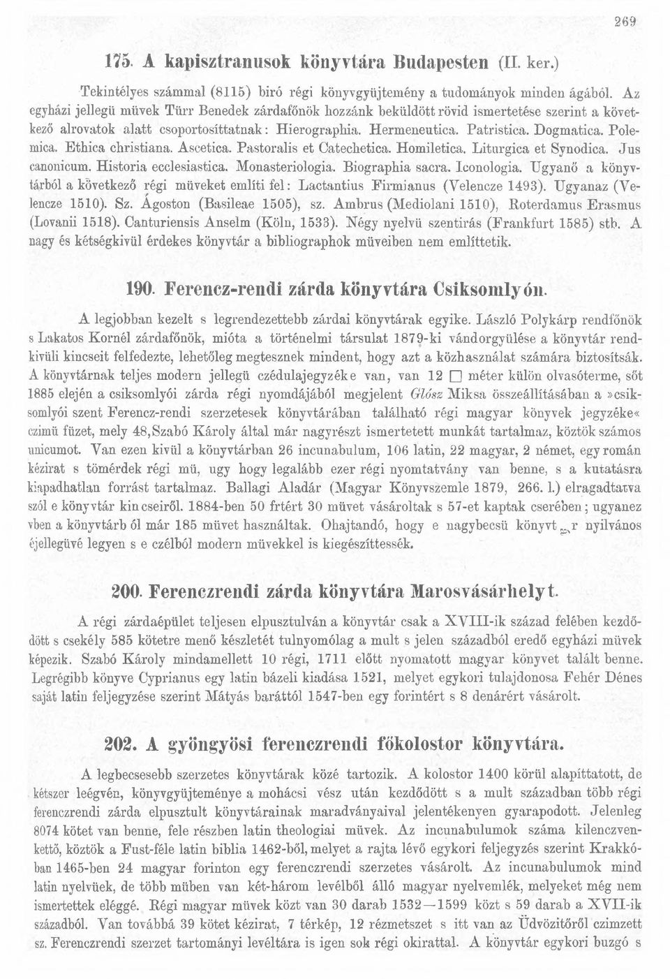 Polemica. Ethica cbristiana. Ascetica. Pastoralis et Catechetica. Homiletica. Liturgica et Synodica. Jus canonicum. História ecclesiastica. Monasteriologia. Biographia sacra. Iconologia.