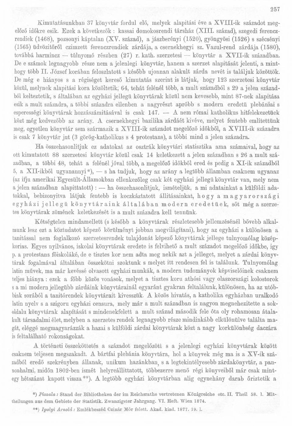 Vazul-rend zárdája (1580), továbbá harmincz túlnyomó részben (27) r. kath. szerzetesi könyvtár a X V II-ik században.