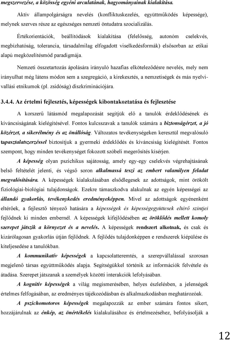 Értékorientációk, beállítódások kialakítása (felelősség, autonóm cselekvés, megbízhatóság, tolerancia, társadalmilag elfogadott viselkedésformák) elsősorban az etikai alapú megközelítésmód