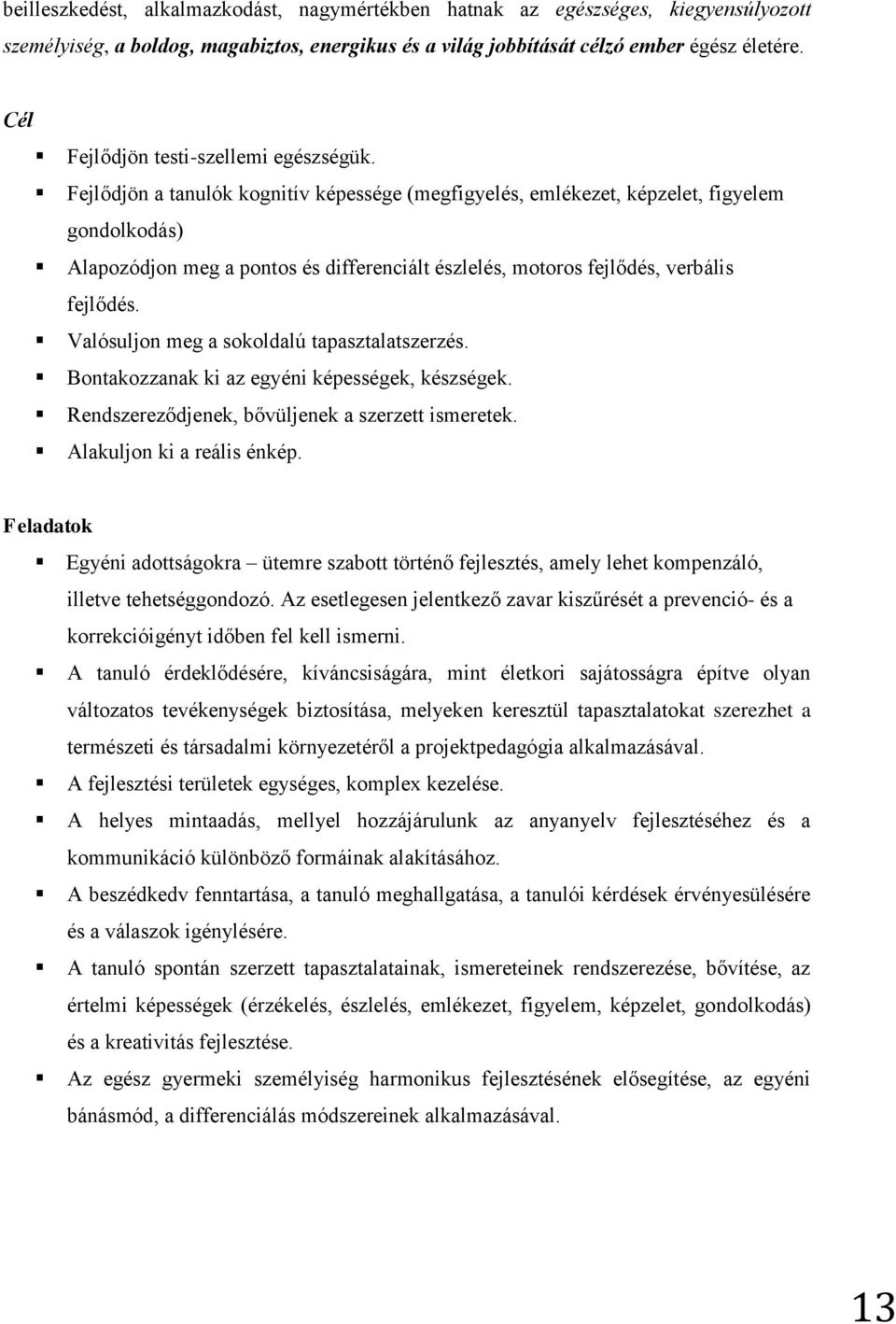 Fejlődjön a tanulók kognitív képessége (megfigyelés, emlékezet, képzelet, figyelem gondolkodás) Alapozódjon meg a pontos és differenciált észlelés, motoros fejlődés, verbális fejlődés.