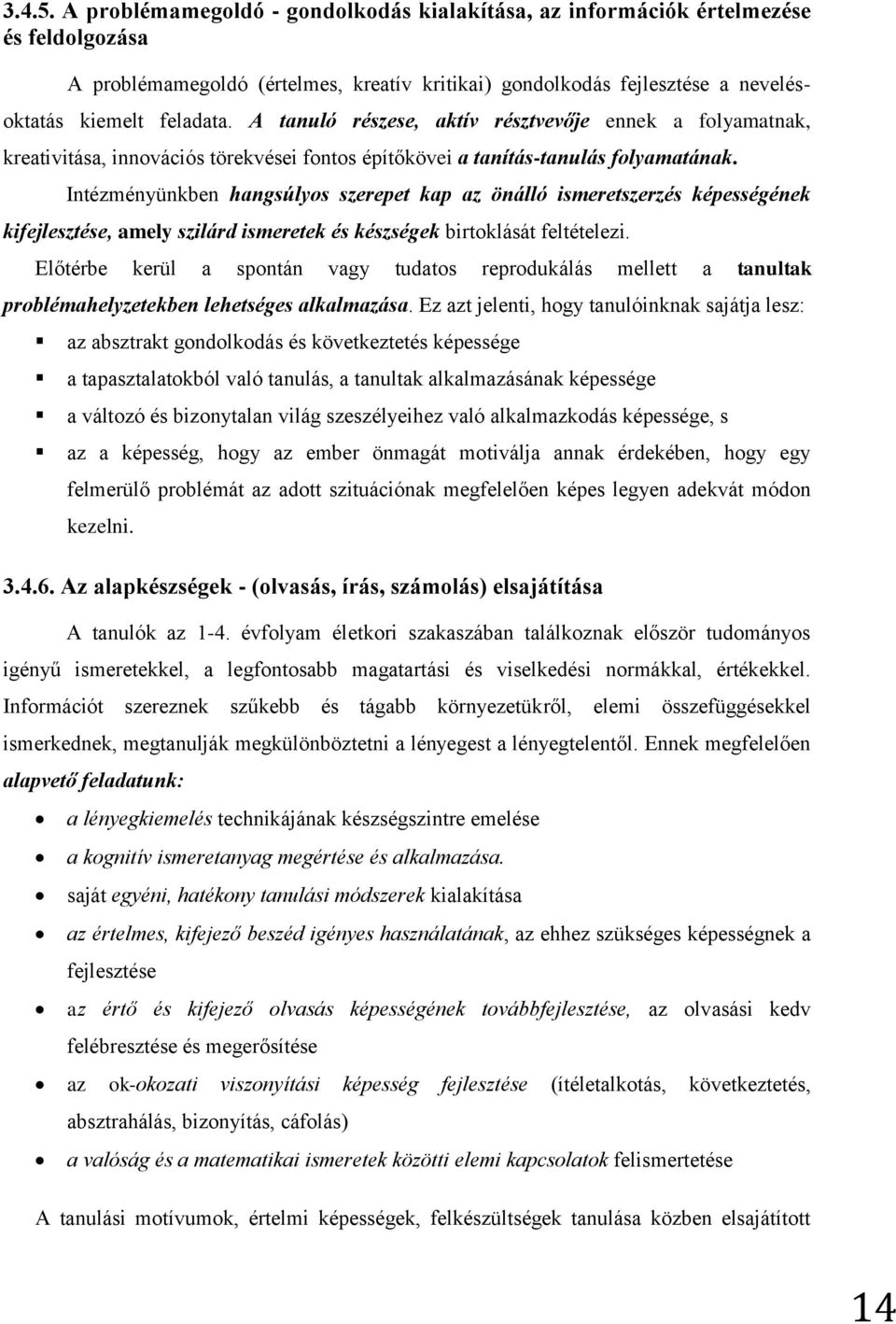 Intézményünkben hangsúlyos szerepet kap az önálló ismeretszerzés képességének kifejlesztése, amely szilárd ismeretek és készségek birtoklását feltételezi.