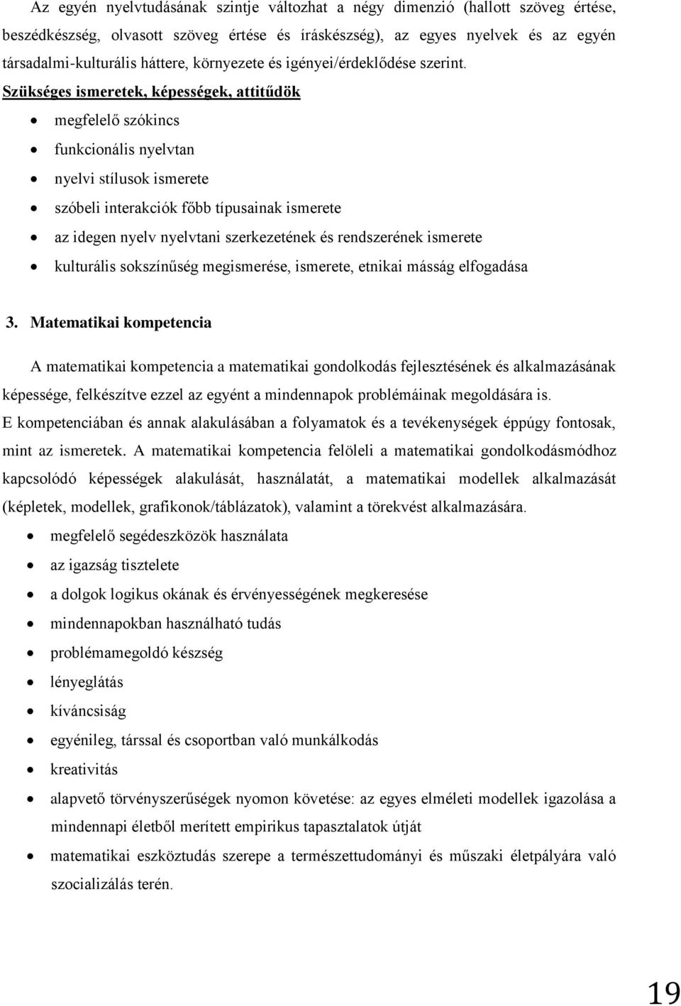 Szükséges ismeretek, képességek, attitűdök megfelelő szókincs funkcionális nyelvtan nyelvi stílusok ismerete szóbeli interakciók főbb típusainak ismerete az idegen nyelv nyelvtani szerkezetének és