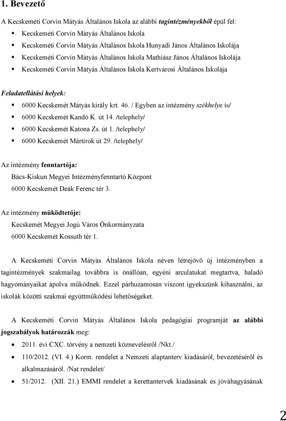 Kecskemét Mátyás király krt. 46. / Egyben az intézmény székhelye is/ 6000 Kecskemét Kandó K. út 14. /telephely/ 6000 Kecskemét Katona Zs. út 1. /telephely/ 6000 Kecskemét Mártírok út 29.