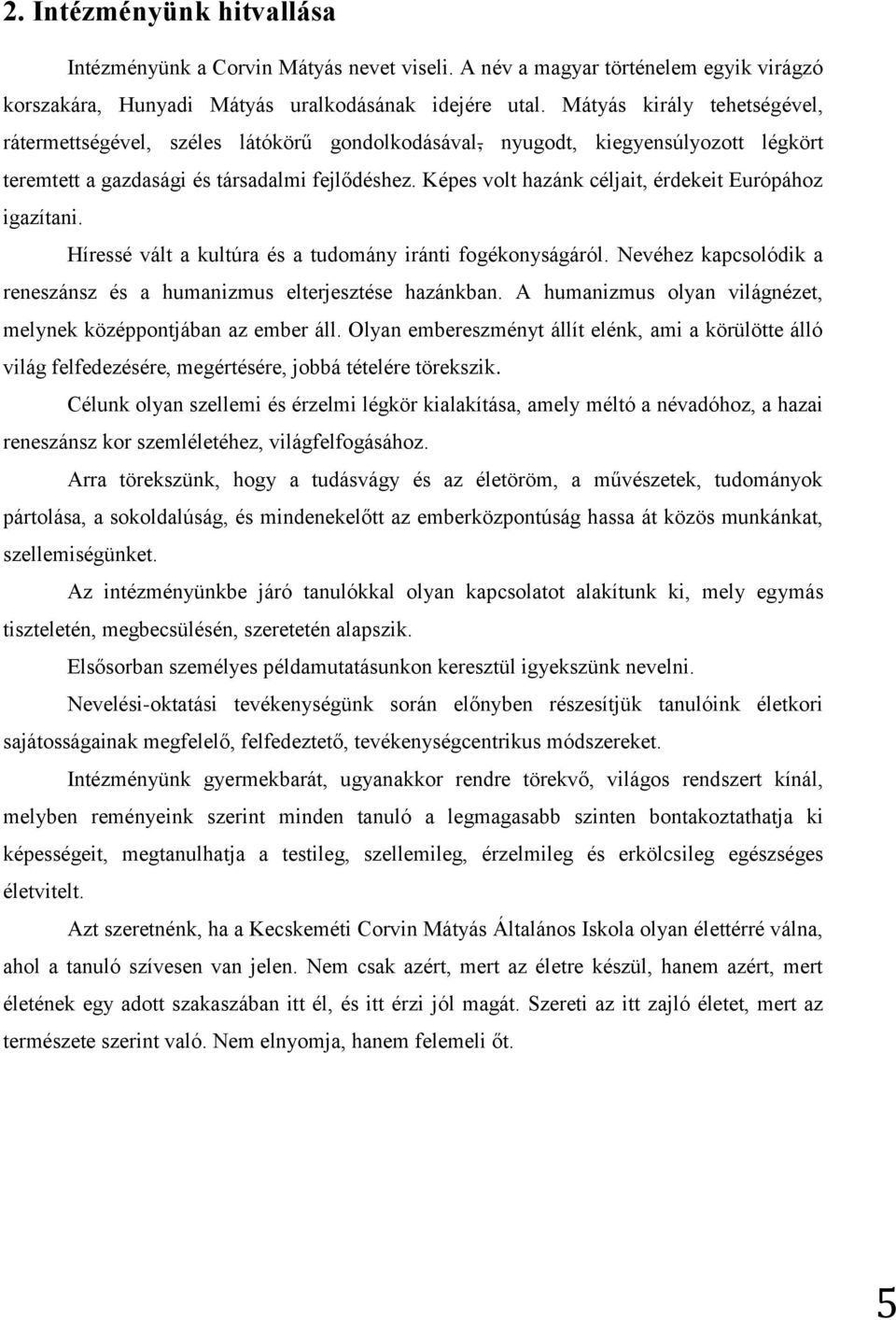 Képes volt hazánk céljait, érdekeit Európához igazítani. Híressé vált a kultúra és a tudomány iránti fogékonyságáról. Nevéhez kapcsolódik a reneszánsz és a humanizmus elterjesztése hazánkban.