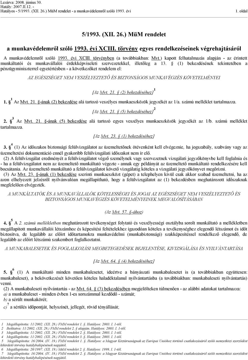 (1) bekezdésének tekintetében a pénzügyminiszterrel egyetértésben - a következőket rendelem el: AZ EGÉSZSÉGET NEM VESZÉLYEZTETŐ ÉS BIZTONSÁGOS MUNKAVÉGZÉS KÖVETELMÉNYEI [Az Mvt. 21.