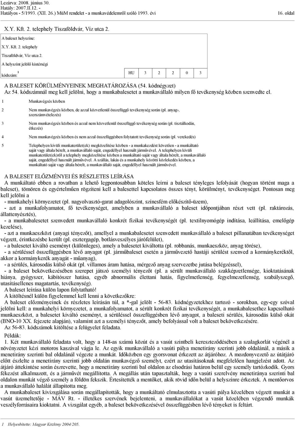 1 Munkavégzés közben 2 Nem munkavégzés közben, de azzal közvetlenül összefüggő tevékenység során (pl.