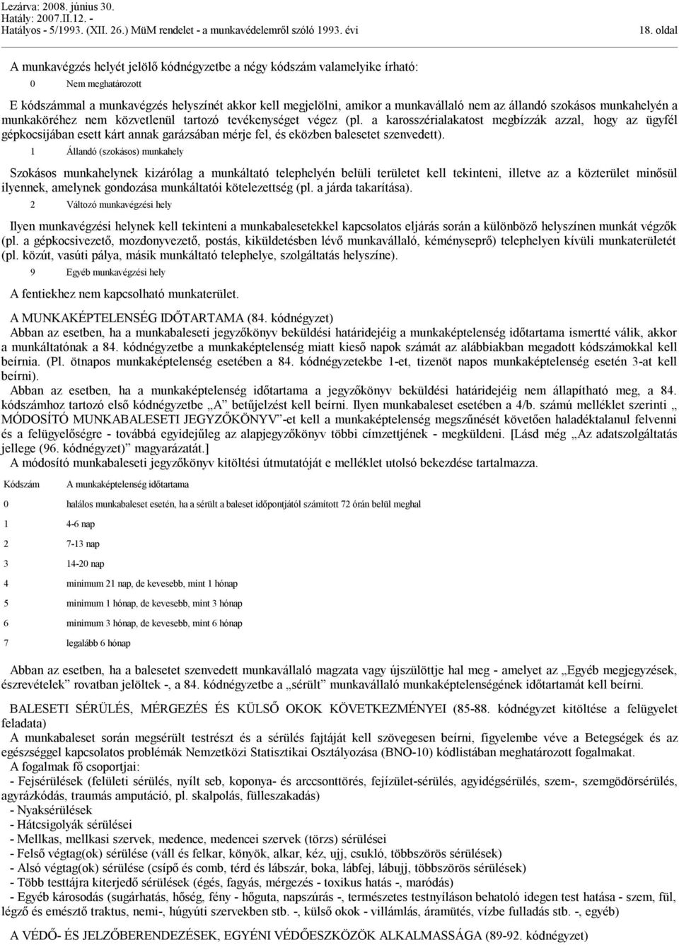 a karosszérialakatost megbízzák azzal, hogy az ügyfél gépkocsijában esett kárt annak garázsában mérje fel, és eközben balesetet szenvedett).