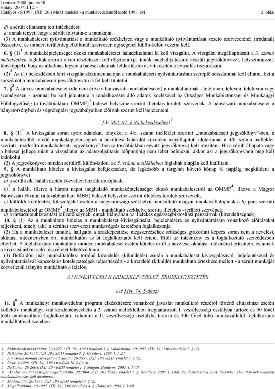 külön-külön vezetni kell. 6. (1) 1 A munkaképtelenséget okozó munkabalesetet haladéktalanul ki kell vizsgálni. A vizsgálat megállapításait a 3.