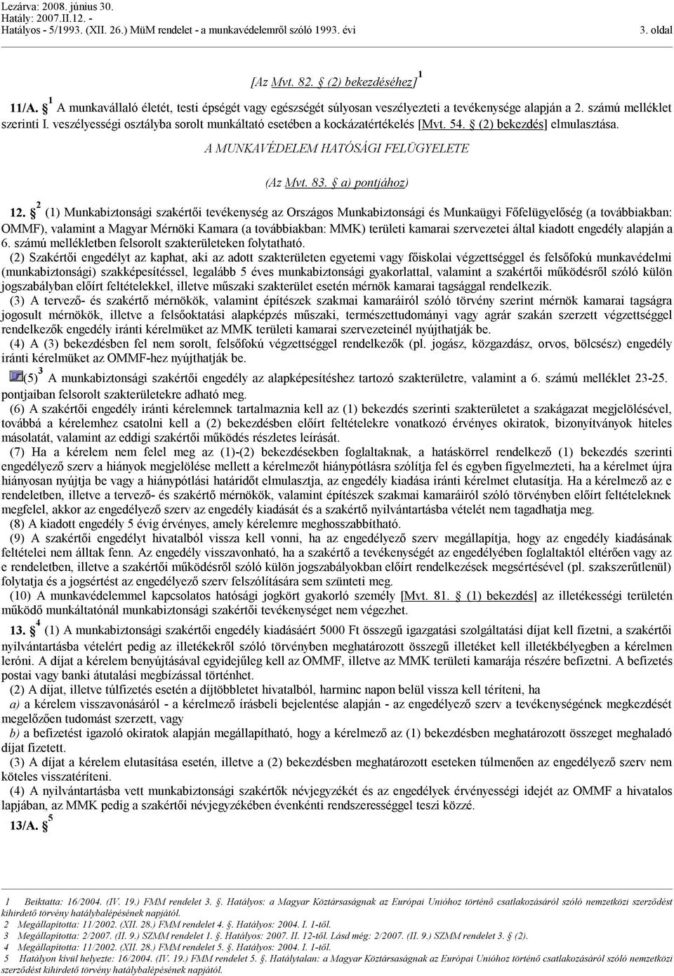 2 (1) Munkabiztonsági szakértői tevékenység az Országos Munkabiztonsági és Munkaügyi Főfelügyelőség (a továbbiakban: OMMF), valamint a Magyar Mérnöki Kamara (a továbbiakban: MMK) területi kamarai