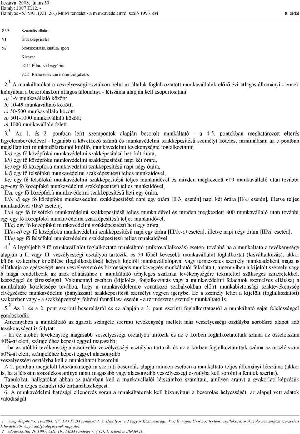 csoportosítani: a) 1-9 munkavállaló között; b) 10-49 munkavállaló között; c) 50-500 munkavállaló között; d) 501-1000 munkavállaló között; e) 1000 munkavállaló felett. 3. 1 Az 1. és 2.