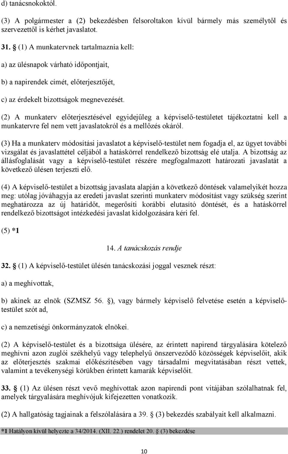 (2) A munkaterv előterjesztésével egyidejűleg a képviselő-testületet tájékoztatni kell a munkatervre fel nem vett javaslatokról és a mellőzés okáról.