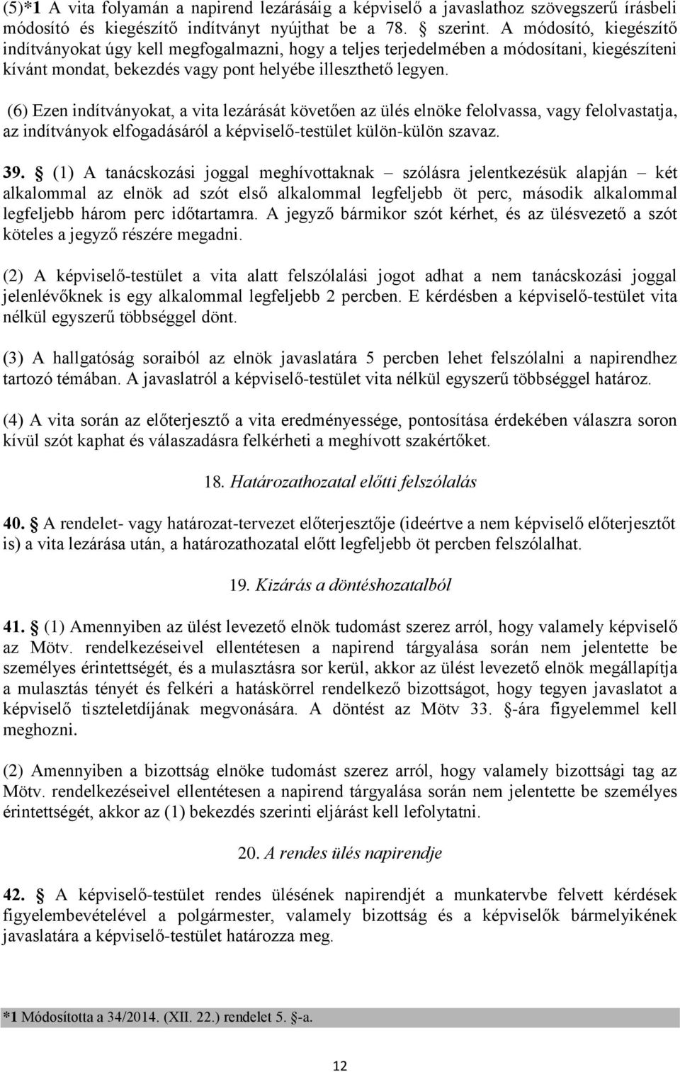 (6) Ezen indítványokat, a vita lezárását követően az ülés elnöke felolvassa, vagy felolvastatja, az indítványok elfogadásáról a képviselő-testület külön-külön szavaz. 39.