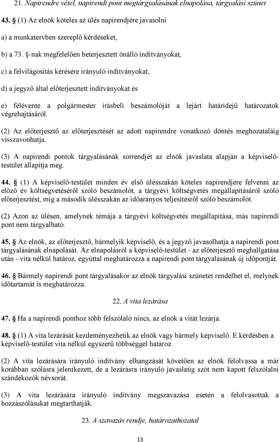 beszámolóját a lejárt határidejű határozatok végrehajtásáról. (2) Az előterjesztő az előterjesztését az adott napirendre vonatkozó döntés meghozataláig visszavonhatja.