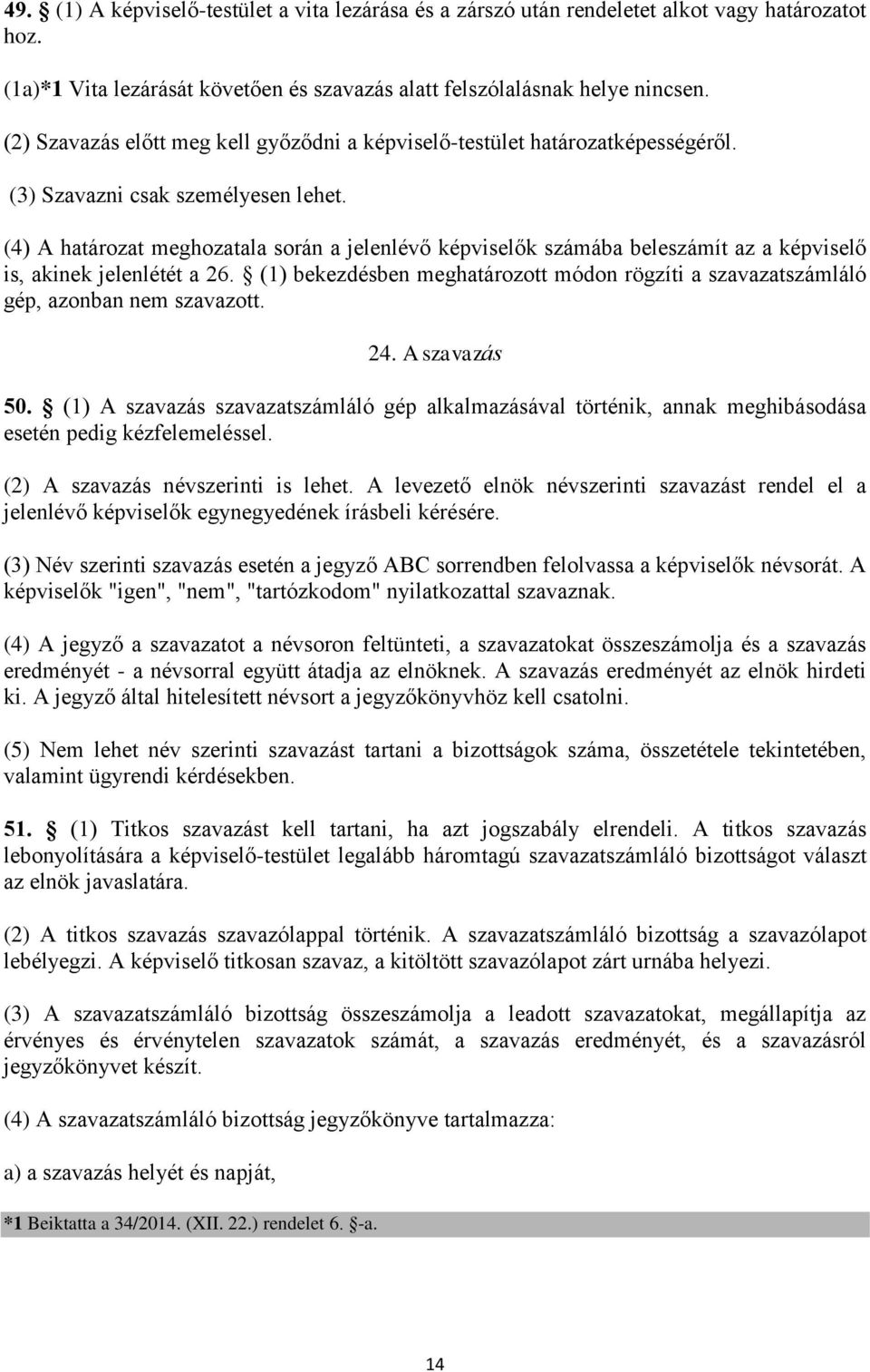 (4) A határozat meghozatala során a jelenlévő képviselők számába beleszámít az a képviselő is, akinek jelenlétét a 26.