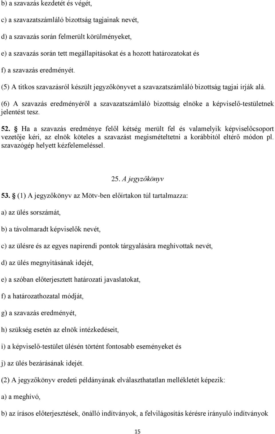 (6) A szavazás eredményéről a szavazatszámláló bizottság elnöke a képviselő-testületnek jelentést tesz. 52.