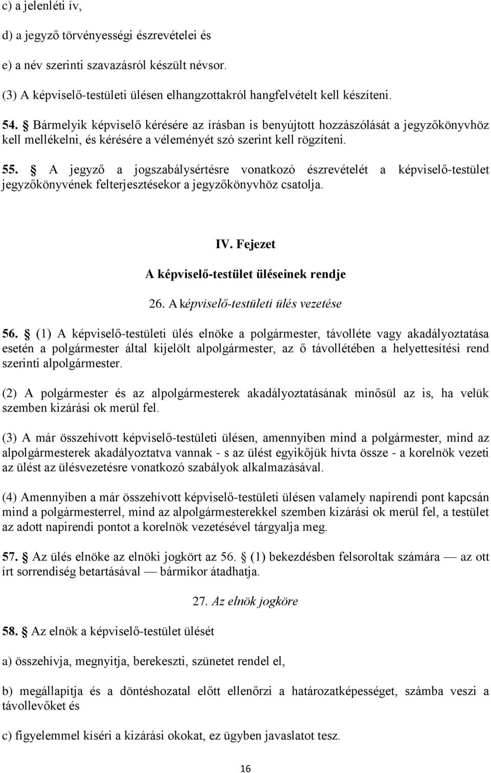 A jegyző a jogszabálysértésre vonatkozó észrevételét a képviselő-testület jegyzőkönyvének felterjesztésekor a jegyzőkönyvhöz csatolja. IV. Fejezet A képviselő-testület üléseinek rendje 26.