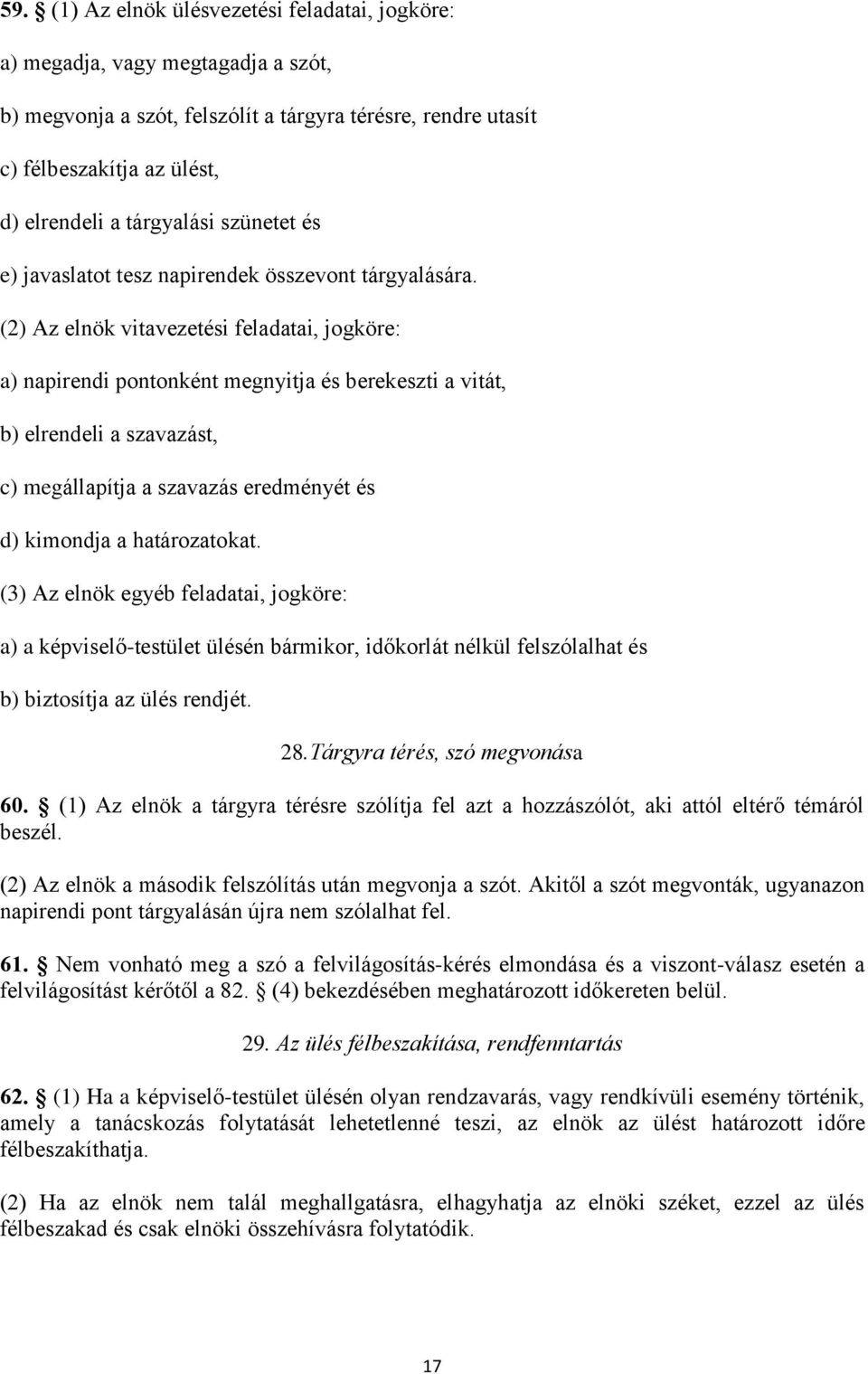 (2) Az elnök vitavezetési feladatai, jogköre: a) napirendi pontonként megnyitja és berekeszti a vitát, b) elrendeli a szavazást, c) megállapítja a szavazás eredményét és d) kimondja a határozatokat.