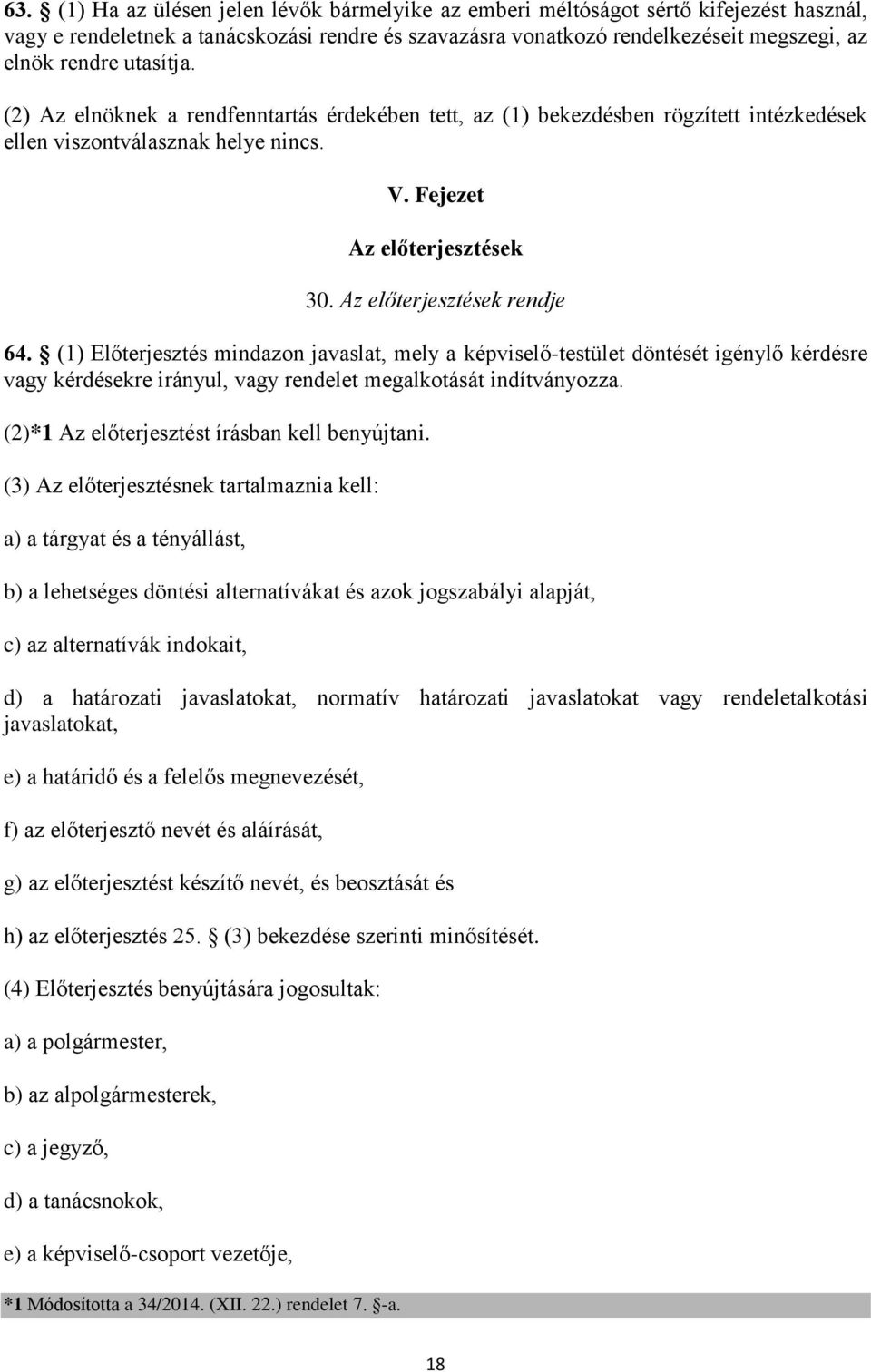 (1) Előterjesztés mindazon javaslat, mely a képviselő-testület döntését igénylő kérdésre vagy kérdésekre irányul, vagy rendelet megalkotását indítványozza.