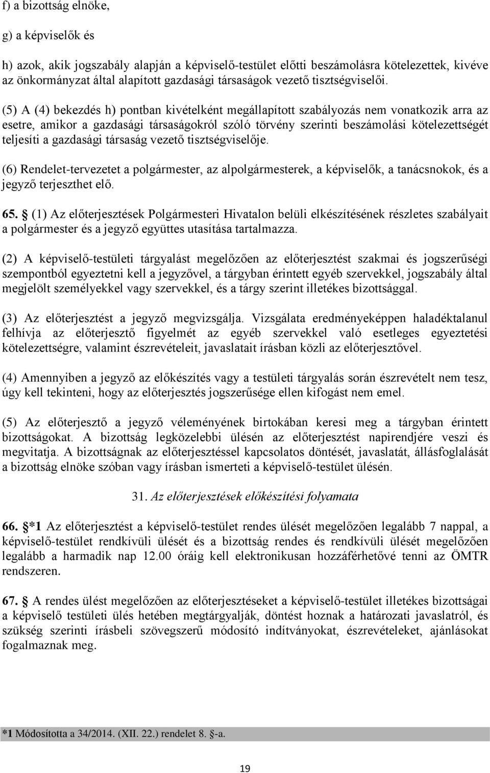 (5) A (4) bekezdés h) pontban kivételként megállapított szabályozás nem vonatkozik arra az esetre, amikor a gazdasági társaságokról szóló törvény szerinti beszámolási kötelezettségét teljesíti a