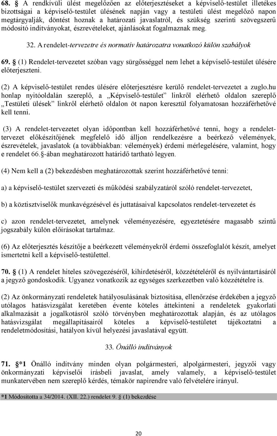 A rendelet-tervezetre és normatív határozatra vonatkozó külön szabályok 69. (1) Rendelet-tervezetet szóban vagy sürgősséggel nem lehet a képviselő-testület ülésére előterjeszteni.