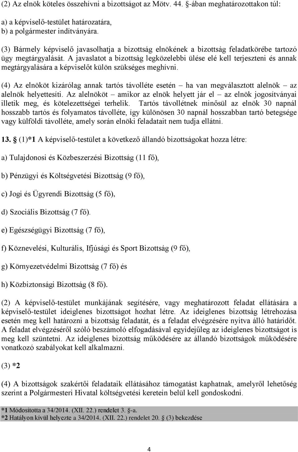 A javaslatot a bizottság legközelebbi ülése elé kell terjeszteni és annak megtárgyalására a képviselőt külön szükséges meghívni.