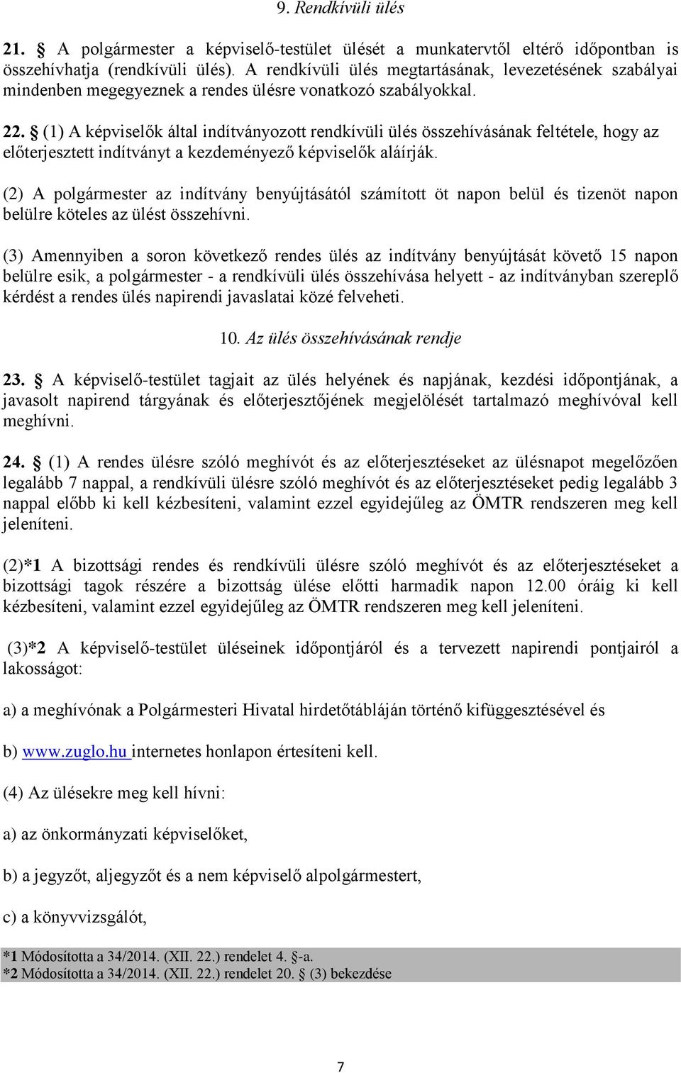 (1) A képviselők által indítványozott rendkívüli ülés összehívásának feltétele, hogy az előterjesztett indítványt a kezdeményező képviselők aláírják.