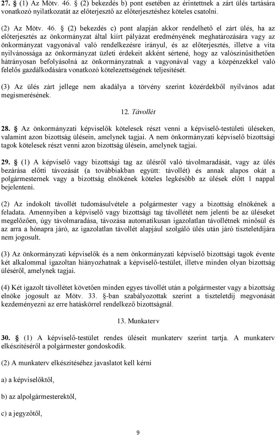 (2) bekezdés c) pont alapján akkor rendelhető el zárt ülés, ha az előterjesztés az önkormányzat által kiírt pályázat eredményének meghatározására vagy az önkormányzat vagyonával való rendelkezésre