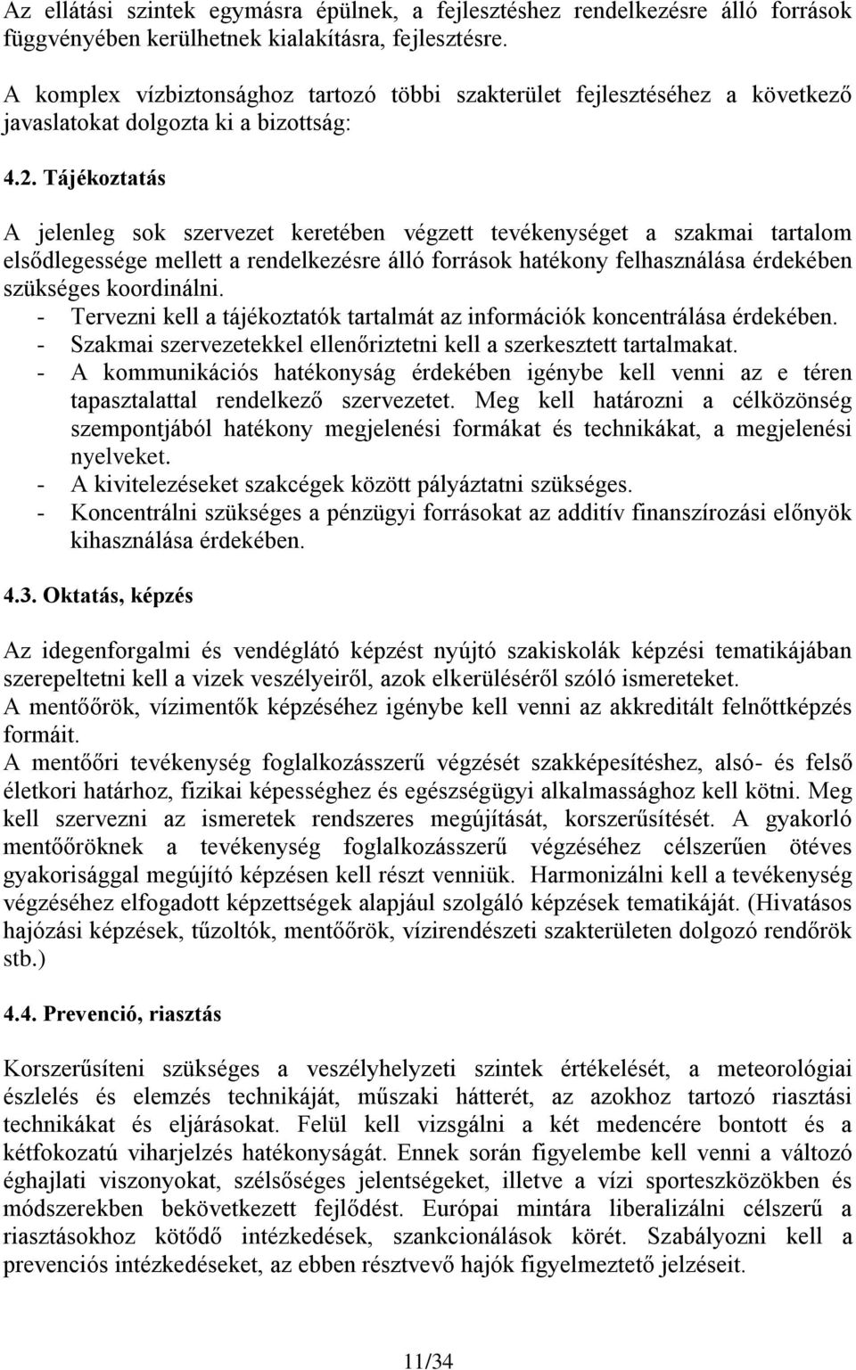 Tájékoztatás A jelenleg sok szervezet keretében végzett tevékenységet a szakmai tartalom elsődlegessége mellett a rendelkezésre álló források hatékony felhasználása érdekében szükséges koordinálni.