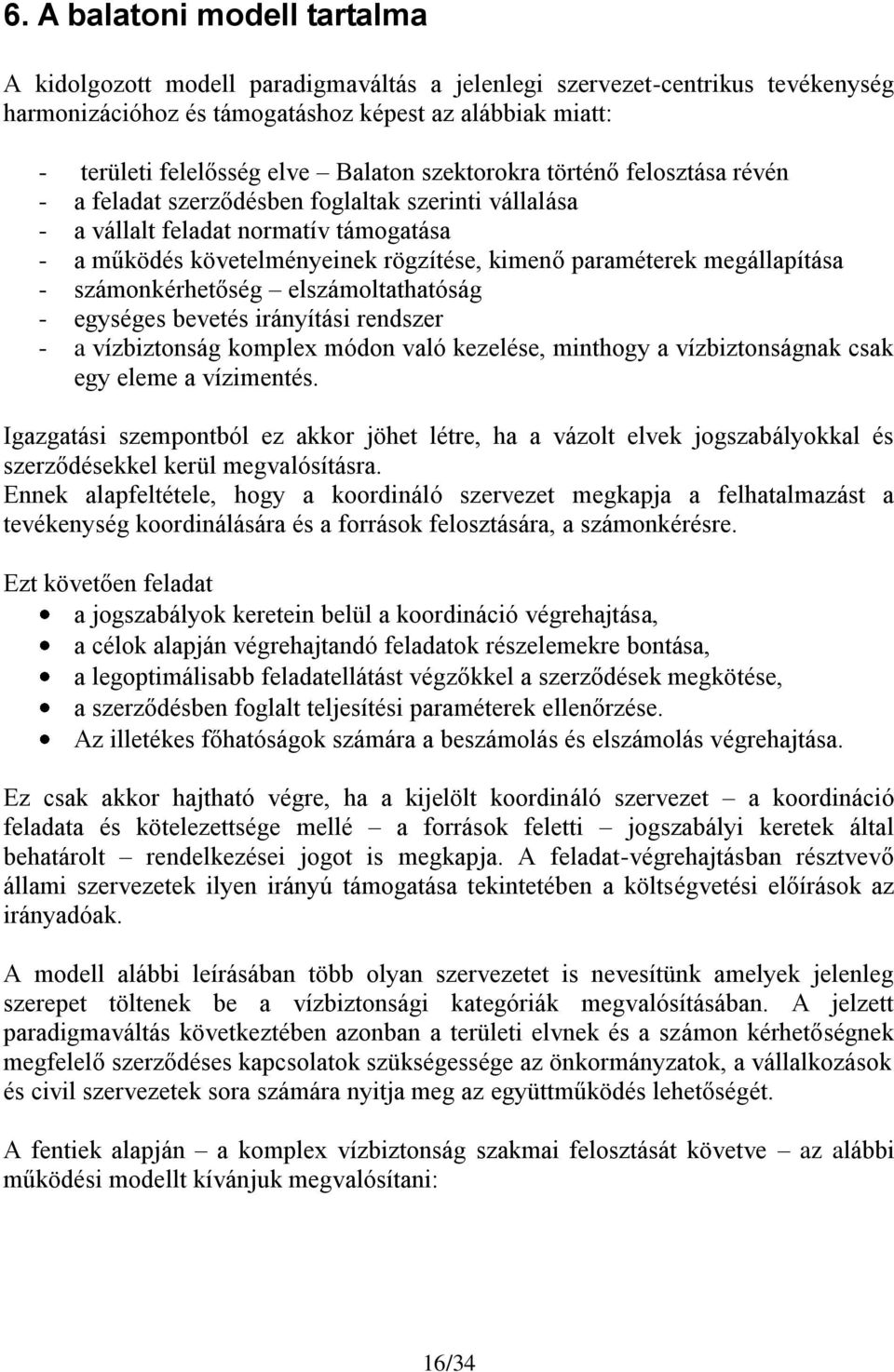 megállapítása - számonkérhetőség elszámoltathatóság - egységes bevetés irányítási rendszer - a vízbiztonság komplex módon való kezelése, minthogy a vízbiztonságnak csak egy eleme a vízimentés.