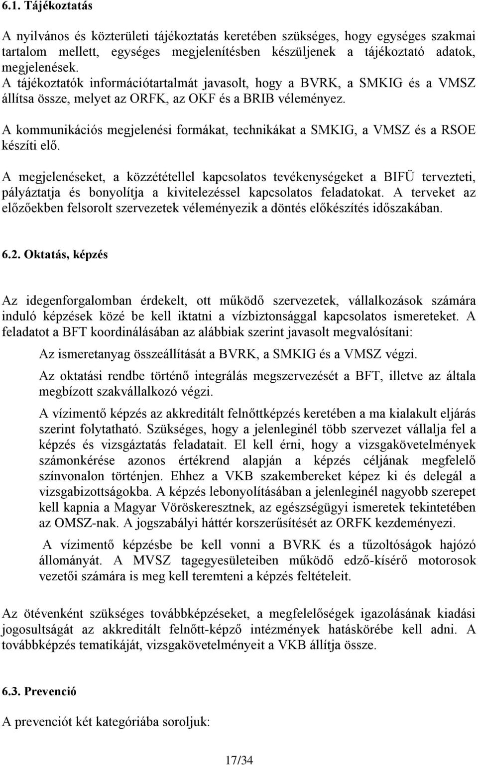 A kommunikációs megjelenési formákat, technikákat a SMKIG, a VMSZ és a RSOE készíti elő.